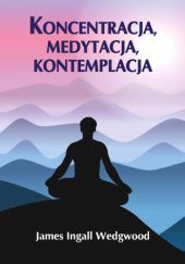 Okładka książki Koncentracja, medytacja, kontemplacja James Ingall Wedgwood