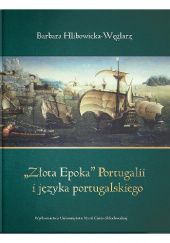 Okładka książki "Złota Epoka" Portugalii i języka portugalskiego Barbara Hlibowicka-Węglarz