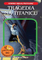 Okładka książki Stwórz swoją przygodę. Tragedia na Titanicu Jim Wallace