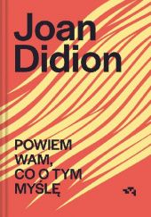 Okładka książki Powiem wam, co o tym myślę Joan Didion