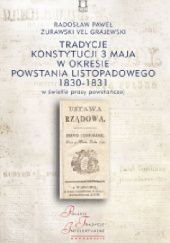 Okładka książki Tradycje Konstytucji 3 maja w okresie powstania listopadowego 1830-1831 w świetle prasy powstańczej Radosław Paweł Żurawski vel Grajewski
