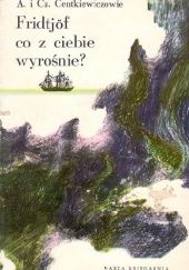 Okładka książki Fridtjof, co z ciebie wyrośnie? Opowieść o Nansenie Alina Centkiewicz, Czesław Centkiewicz