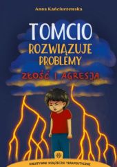 Okładka książki Tomcio rozwiązuje problemy-złość i agresja Anna Kańciurzewska