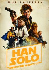 Okładka książki Han Solo. Gwiezdne Wojny historie - opowieść filmowa Mur Lafferty