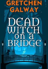 Okładka książki Dead Witch on a Bridge Gretchen Galway