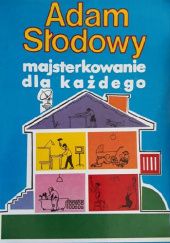 Okładka książki Majsterkowanie dla każdego Adam Słodowy