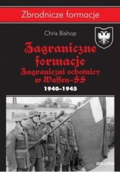 Okładka książki Zagraniczne formacje SS. Zagraniczni ochotnicy w Waffen-SS 1940-1945 Chris Bishop