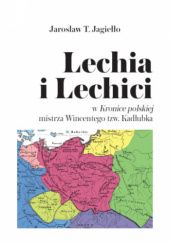 Okładka książki Lechia i Lechici w Kronice w Kronice polskiej mistrza Wincentego tzw. Kadłubka Jarosław T. Jagiełło