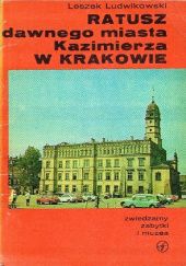 Okładka książki Ratusz dawnego miasta Kazimierza w Krakowie Leszek Ludwikowski