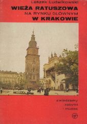 Okładka książki Wieża ratuszowa na Rynku Głównym w Krakowie Leszek Ludwikowski