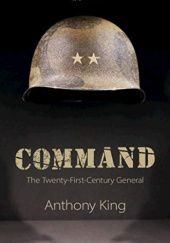 Okładka książki Command: The Twenty-First-Century General Anthony King