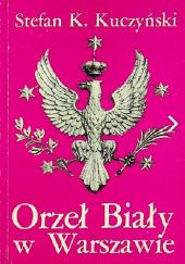 Okładka książki Orzeł Biały w Warszawie Stefan Krzysztof Kuczyński