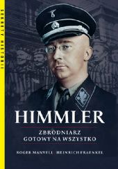 Okładka książki Himmler. Zbrodniarz gotowy na wszystko Heinrich Fraenkel, Roger Manvell