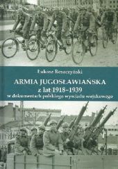 Okładka książki Armia jugosłowiańska z lat 1918-1939 w dokumentach polskiego wywiadu wojskowego Łukasz Reszczyński