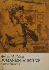Okładka książki Humanizm w sztuce: Antyk i człowiek Antoni Maśliński