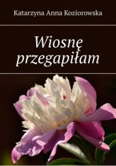 Okładka książki Wiosnę przegapiłam Katarzyna Koziorowska
