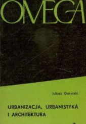 Okładka książki Urbanizacja, urbanistyka i architektura Juliusz Goryński