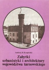 Okładka książki Zabytki urbanistyki i architektury województwa tarnowskiego Andrzej B. Krupiński