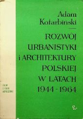 Okładka książki Rozwój urbanistyki i architektury polskiej w latach 1944-1964: Próba charakterystyki krytyczne Adam Kotarbiński