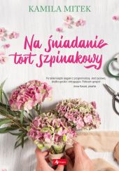 Okładka książki Na śniadanie tort szpinakowy Kamila Mitek