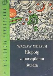 Okładka książki Kłopoty z początkiem świata Wacław Mejbaum