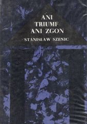 Okładka książki Ani triumf, ani zgon Stanisław Szenic