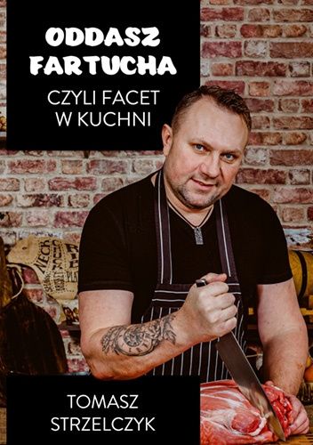 Okładka książki Oddasz fartucha czyli facet w kuchni Tomasz Strzelczyk