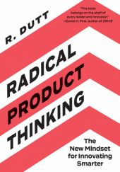 Okładka książki Radical Product Thinking: The New Mindset for Innovating Smarter Radhika Dutt