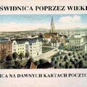 Okładka książki Świdnica poprzez wieki - Świdnica na dawnych kartach pocztowych praca zbiorowa