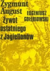 Okładka książki Zygmunt August: Żywot ostatniego z Jagiellonów Eugeniusz Gołębiowski