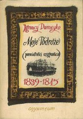 Okładka książki Moje podróże (pamiętniki wygnańca): 1839-1845 Ignacy Domeyko