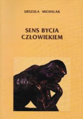 Okładka książki Sens bycia człowiekiem Urszula Michalak