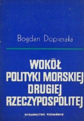 Okładka książki Wokół polityki morskiej Drugiej Rzeczypospolitej Bogdan Dopierała