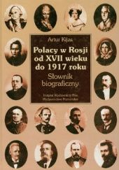 Okładka książki Polacy w Rosji od XVII wieku do 1917 roku. Słownik biograficzny Artur Kijas