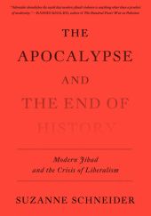Okładka książki The Apocalypse and the End of History Modern Jihad and the Crisis of Liberalism Suzanne Schneider