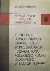 Okładka książki Koncepcje powojennych granic Polski w programach i działalności Polsiego Ruchu Ludowego w latach 1939-1945 Stanisław Dąbrowski