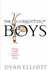 Okładka książki The Corrupter of Boys Sodomy, Scandal, and the Medieval Clergy Dyan Elliott