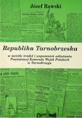 Okładka książki "Republika Tarnobrzeska": w świetle źródeł i wspomnień adiutanta Powiatowej Komendy Wojsk Polskich w Tarnobrzegu Józef Rawski