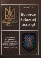 Okładka książki Rycerze żelaznej ostrogi. Oddziały wojskowe ukraińskich nacjonalistów w okresie II wojny światowej Edward Prus