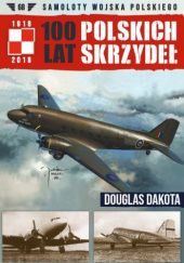 Okładka książki 100 lat Polskich Skrzydeł - Douglas Dakota Michał Fiszer, Jerzy Gruszczyński, Michał Petrykowski