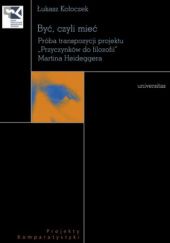 Okładka książki Być czyli mieć. Próba transpozycji projektu „Przyczynków do filozofii” Martina Heideggera Łukasz Kołoczek