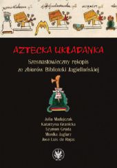 Okładka książki Aztecka układanka. Szesnastowieczny rękopis ze zbiorów Biblioteki Jagiellońskiej Katarzyna Granicka, Szymon Gruda, Monika Jaglarz, Julia Madajczak, José Luis de Rojas