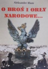 Okładka książki O broń i orły narodowe...: Z Wilna przez Francję i Szwajcarię do Włoch Aleksander Blum