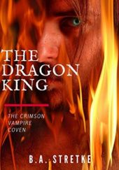 Okładka książki The Dragon King B.A. Stretke