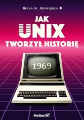Okładka książki Jak Unix tworzył historię Brian W. Kernighan