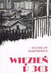 Okładka książki Więzień P 303: Wspomnienia łagiernika 1944-1955 Stanisław Dakiniewicz