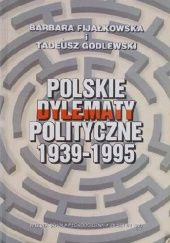 Okładka książki Polskie dylematy polityczne 1939-1995 Barbara Fijałkowska, Tadeusz Godlewski