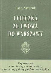 Okładka książki Ucieczka ze Lwowa do Warszawy: Wspomnienia ukraińskiego konserwatysty z pierwszej połowy października 1939 r. Osyp Nazaruk