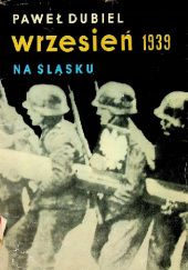 Okładka książki Wrzesień 1939 na Śląsku Paweł Dubiel