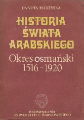 Okładka książki Historia świata arabskiego: Okres osmański 1516-1920 Danuta Madeyska